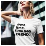 Mom. Wife. F*cking legend. - vicces feliratos női póló