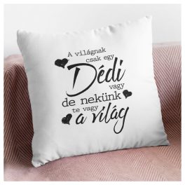   A világnak csak egy Dédi vagy de nekünk Te vagy a világ - feliratos párna 