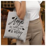 A világnak csak egy Anya vagy de nekünk Te vagy a világ - feliratú vászonszatyor 