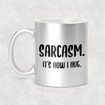 Sarcasm. It's how I hug.  - egyedi glitteres bögre