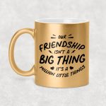 Our friendship isn't a big thing it's a million little things