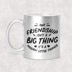 Our friendship isn't a big thing it's a million little things