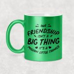 Our friendship isn't a big thing it's a million little things