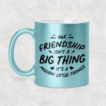 Our friendship isn't a big thing it's a million little things