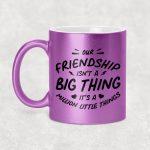 Our friendship isn't a big thing it's a million little things