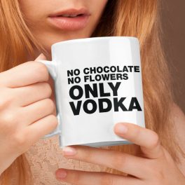   No chocolate no flowers ONLY VODKA (Nem kell csoki, nem kell virág...)