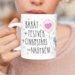 Barát + Testvér + Cinkostárs = NAGYNÉNI - unikornisos bögre